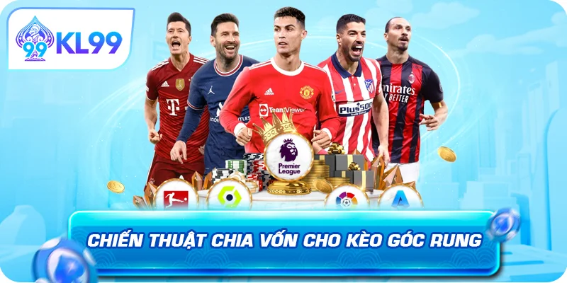 Chiến thuật chia vốn cho kèo góc rung