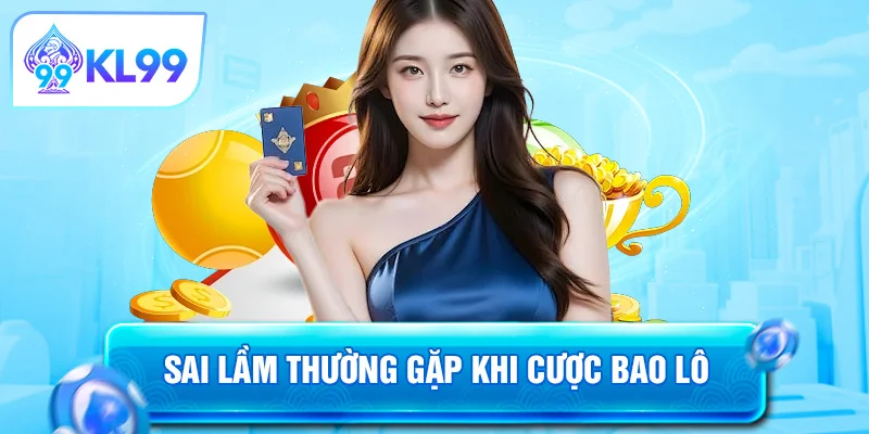 Sai lầm thường gặp khi cược bao lô