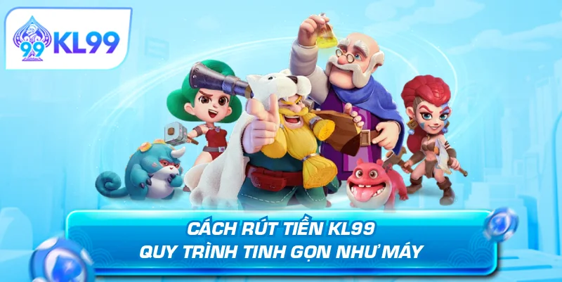 Quy trình rút tiền KL99 
