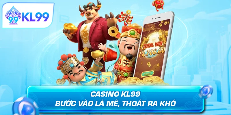 Casino KL99 bước vào là mê thoát ra là khó