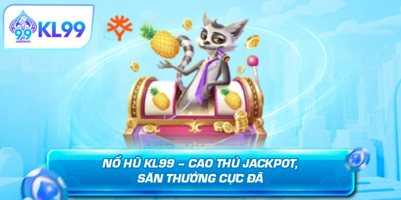 Nổ hũ KL99 cao thủ Jackpot, săn thưởng cực đã