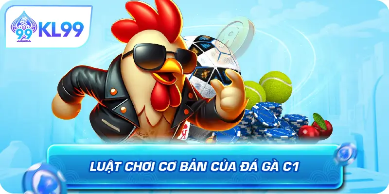 Luật chơi cơ bản của đá gà C1